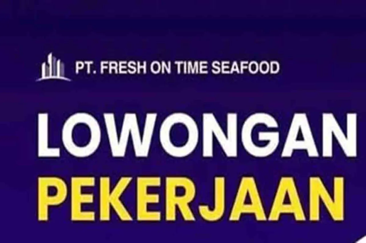 PT Fresh On Time Seafood Buka Lowongan Tenaga Admin